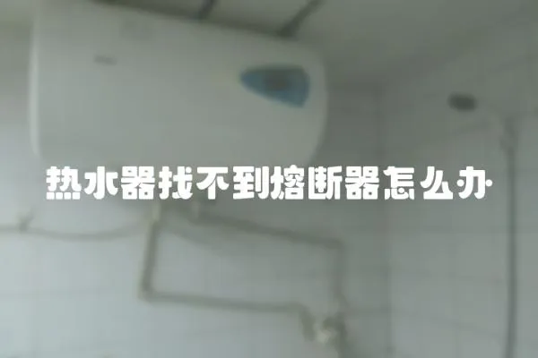熱水器找不到熔斷器怎么辦