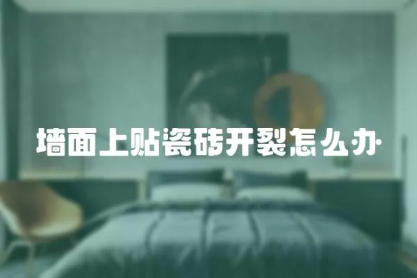 墻面上貼瓷磚開裂怎么辦