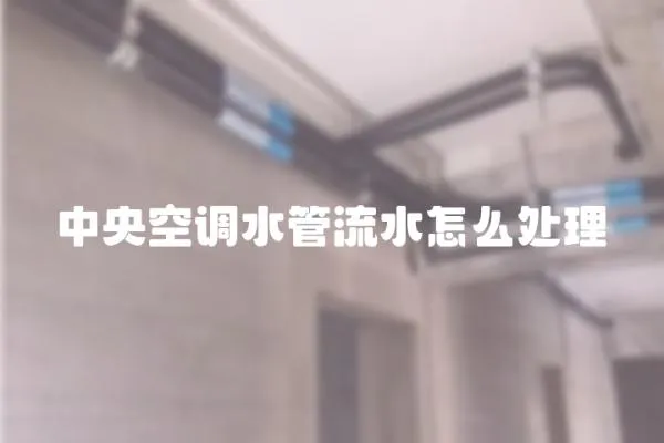 中央空調水管流水怎么處理