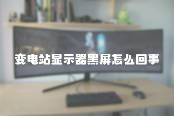 變電站顯示器黑屏怎么回事