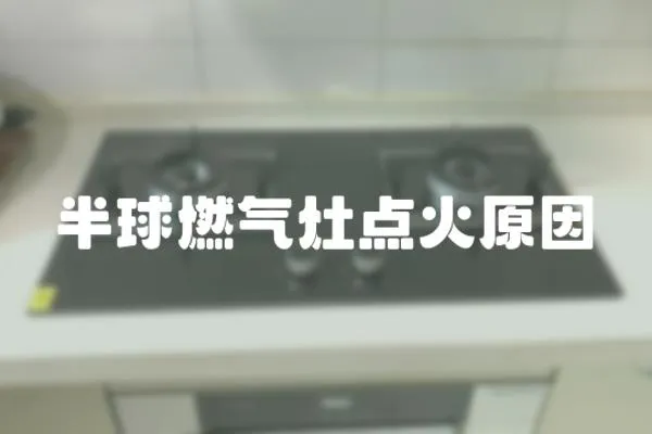 半球燃氣灶點火原因