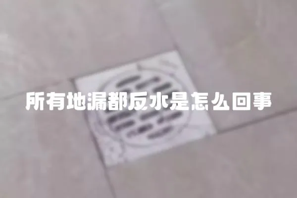 所有地漏都反水是怎么回事