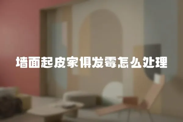 墻面起皮家俱發(fā)霉怎么處理