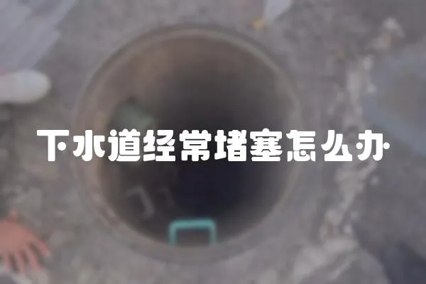 下水道經常堵塞怎么辦