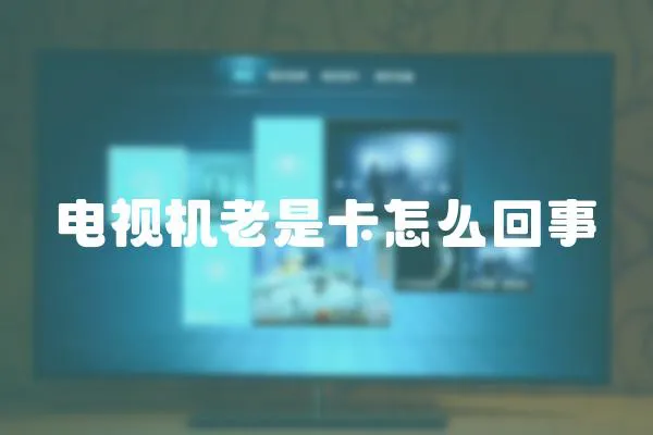 電視機老是卡怎么回事