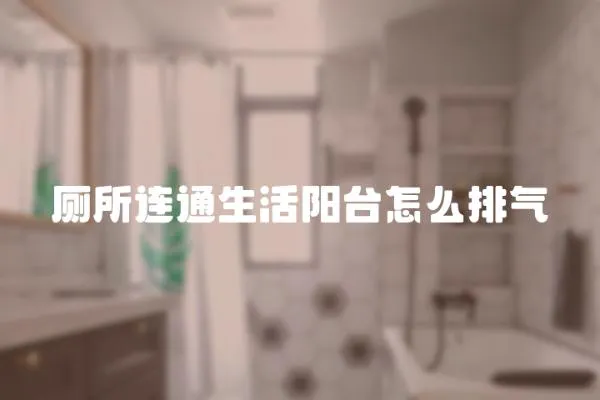 廁所連通生活陽臺(tái)怎么排氣