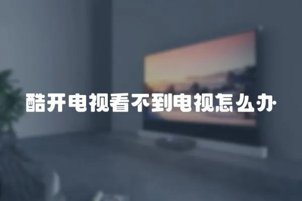 酷開電視看不到電視怎么辦