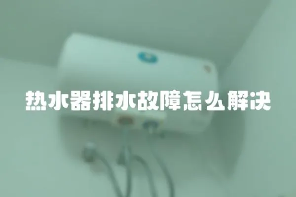 熱水器排水故障怎么解決