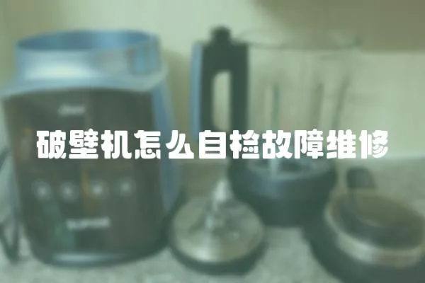 破壁機怎么自檢故障維修