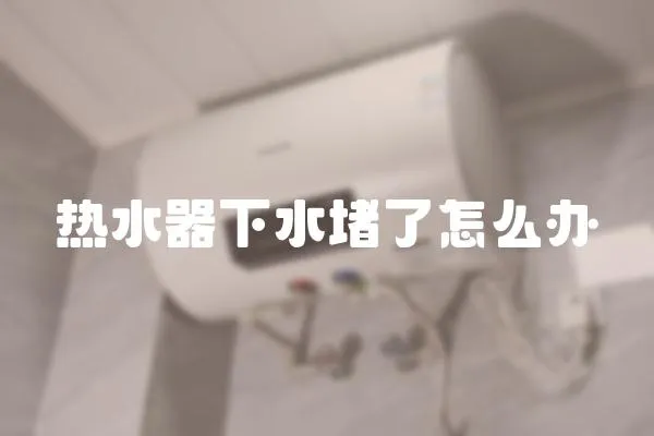 熱水器下水堵了怎么辦
