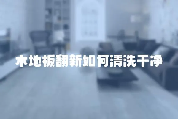 木地板翻新如何清洗干凈