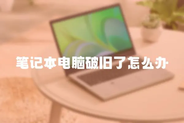 筆記本電腦破舊了怎么辦