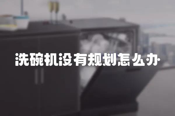 洗碗機沒有規劃怎么辦