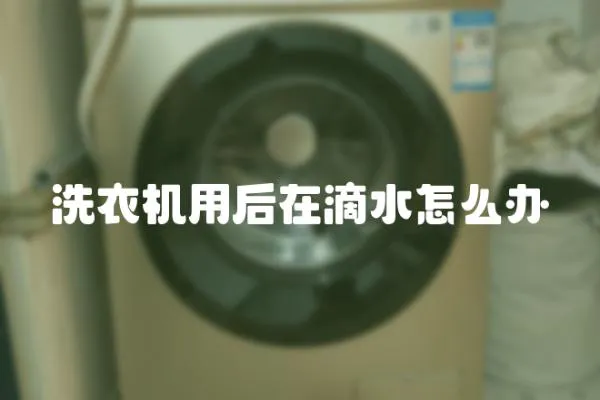 洗衣機(jī)用后在滴水怎么辦