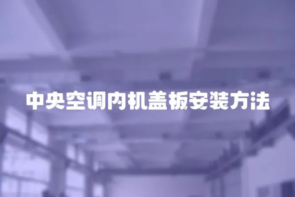 中央空調內機蓋板安裝方法