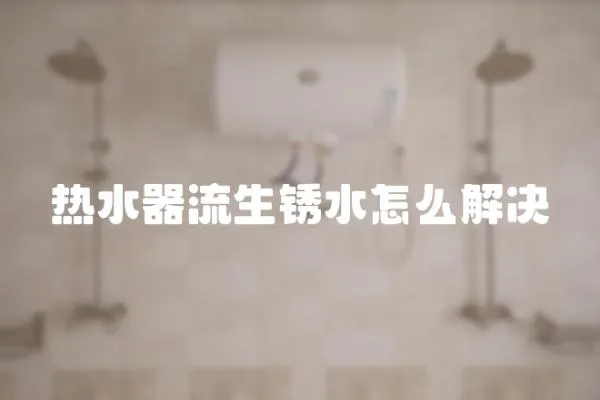 热水器流生锈水怎么解决