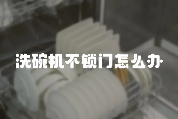 洗碗機不鎖門怎么辦