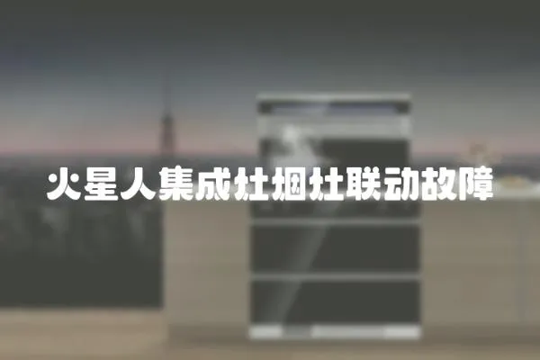 火星人集成灶煙灶聯動故障