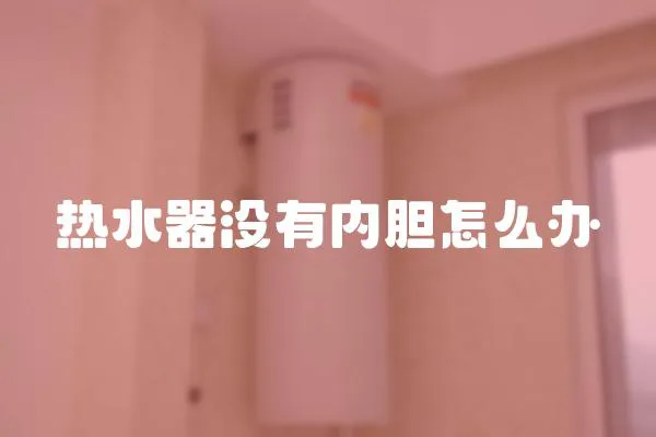 熱水器沒有內膽怎么辦