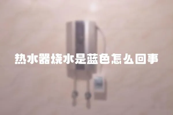 熱水器燒水是藍色怎么回事