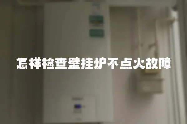 怎樣檢查壁掛爐不點(diǎn)火故障