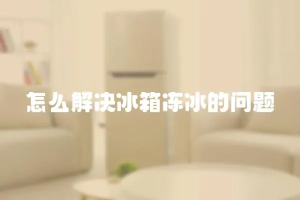 怎么解決冰箱凍冰的問題