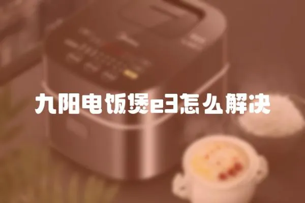 九陽電飯煲e3怎么解決