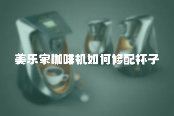 美樂家咖啡機如何修配杯子