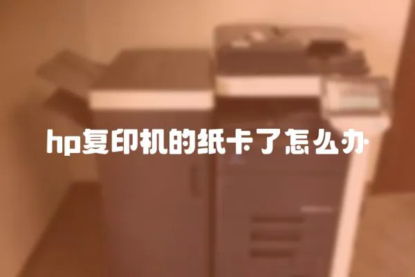 hp復印機的紙卡了怎么辦