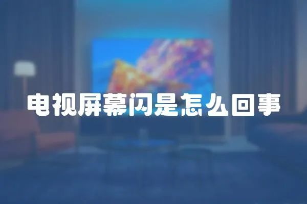 電視屏幕閃是怎么回事