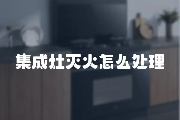 集成灶滅火怎么處理
