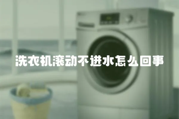 洗衣機滾動不進水怎么回事