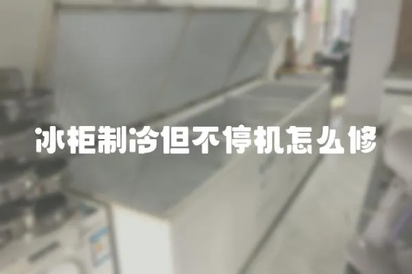 冰柜制冷但不停機怎么修