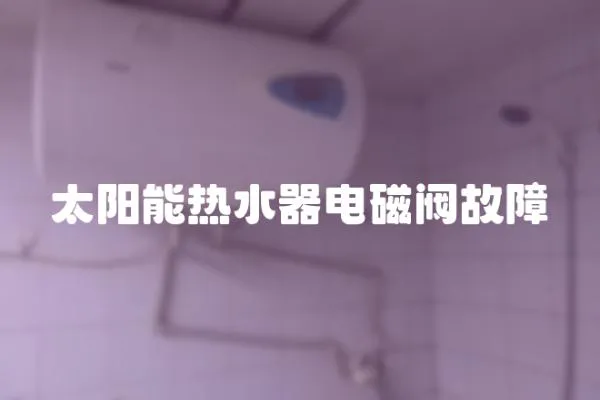 太陽能熱水器電磁閥故障