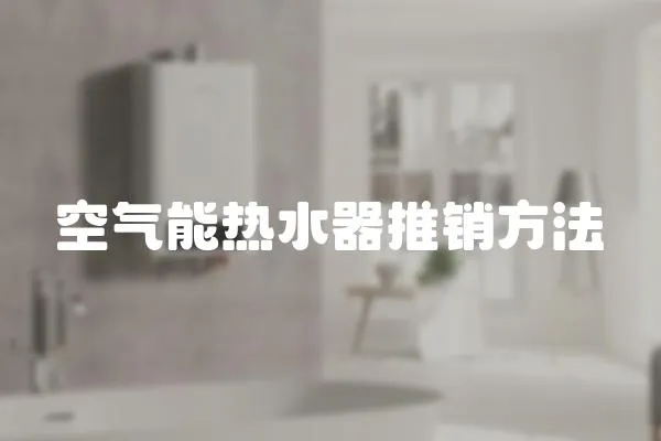 空氣能熱水器推銷方法
