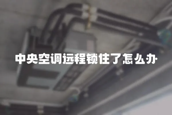 中央空調遠程鎖住了怎么辦