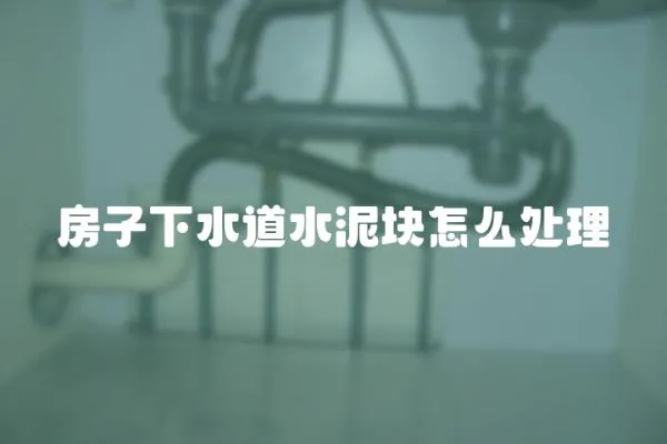 房子下水道水泥塊怎么處理