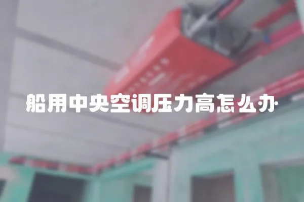 船用中央空調(diào)壓力高怎么辦
