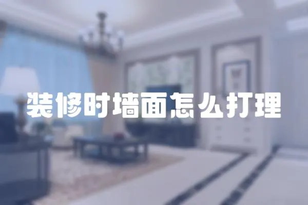 裝修時(shí)墻面怎么打理