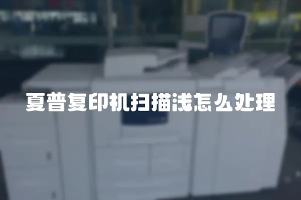 夏普復印機掃描淺怎么處理