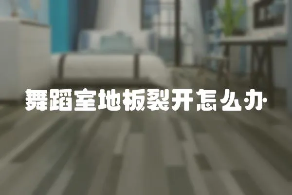 舞蹈室地板裂開怎么辦