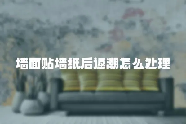 墻面貼墻紙后返潮怎么處理