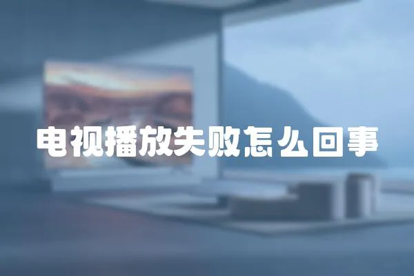 電視播放失敗怎么回事