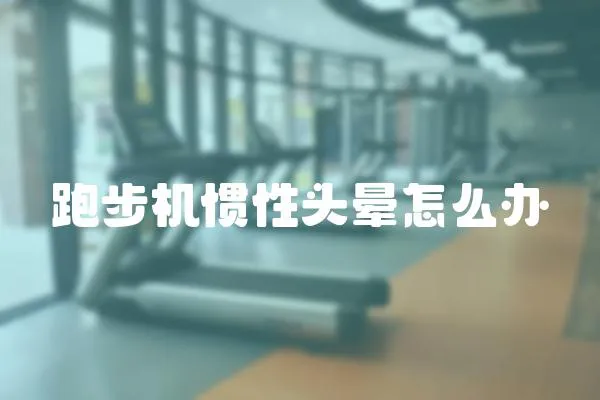 跑步機慣性頭暈怎么辦
