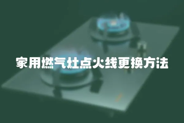 家用燃氣灶點火線更換方法