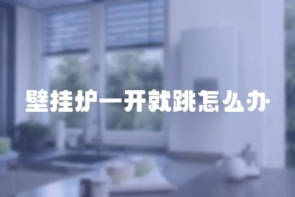 壁掛爐一開就跳怎么辦