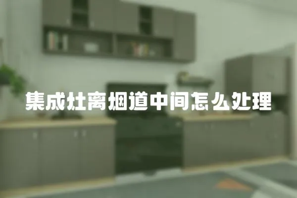 集成灶離煙道中間怎么處理