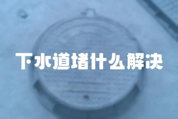 下水道堵什么解決