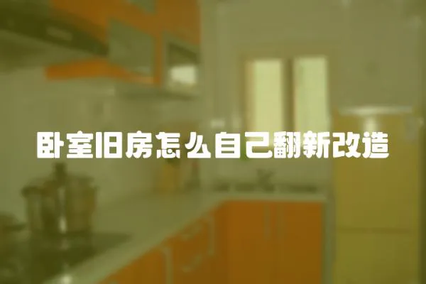 臥室舊房怎么自己翻新改造