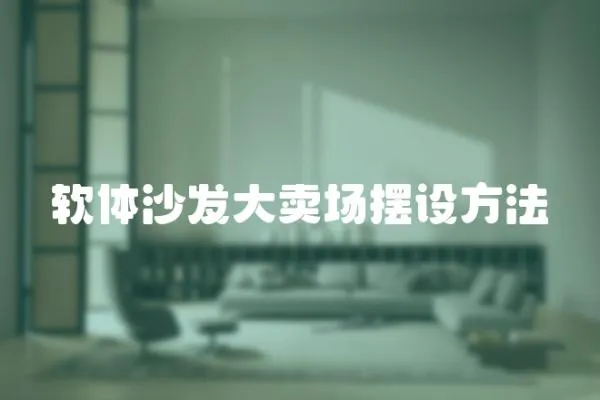 軟體沙發(fā)大賣場擺設(shè)方法
